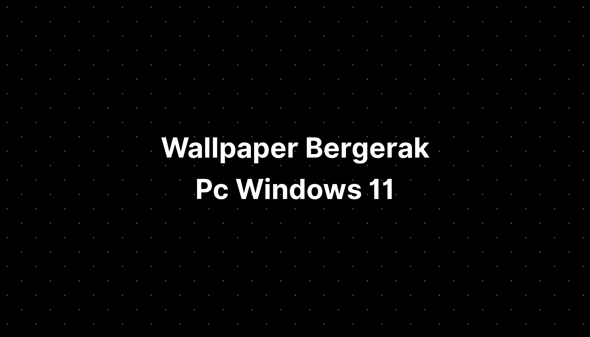 Wallpaper Bergerak Pc Windows 11 - IMAGESEE